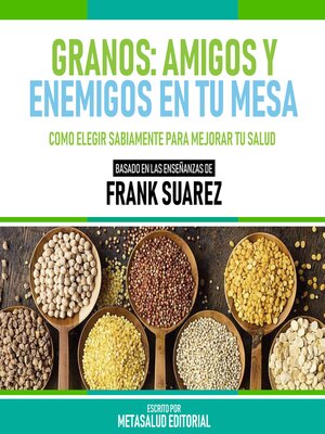 cover image of Granos--Amigos Y Enemigos En Tu Mesa--Basado En Las Enseñanzas De Frank Suarez